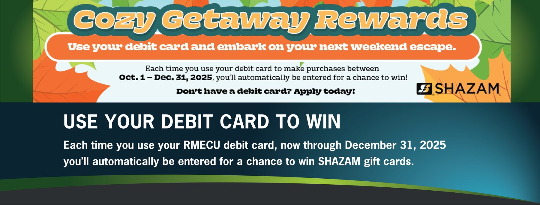 Promotional image for "Cozy Getaway Rewards" encouraging debit card use for a chance to win SHAZAM gift cards by December 31, 2025.