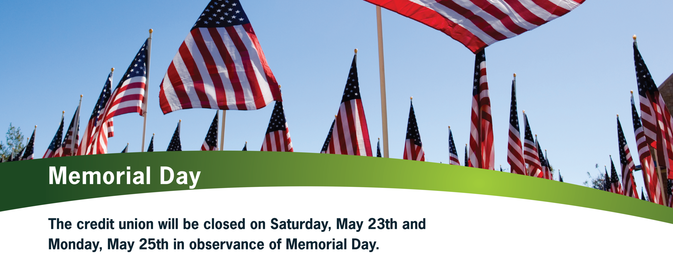 We will be closed Saturday, May 23 and Monday May 25th in observance of Memorial Day.